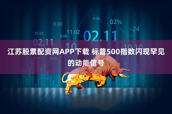 江苏股票配资网APP下载 标普500指数闪现罕见的动能信号